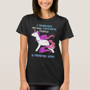 I Workout Becasue Punching People Is Frowned Upon T-Shirt