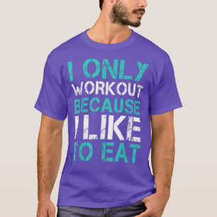 I Workout Because I Like To Eat Funny Fitness Gym T-Shirt