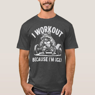 I Workout Because Im Ugly Funny Raccoon Gym Deadli T-Shirt
