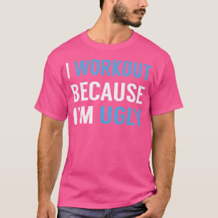 I Workout Because I'M Ugly Weight Lifting Running T-Shirt