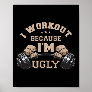 I Workout Because I'm Ugly Weightlifting Work Out  Poster