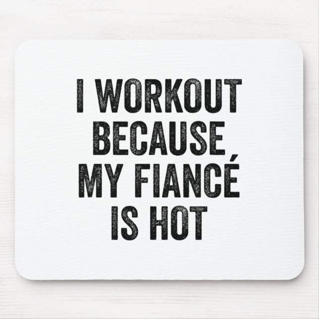 I Workout Because My Fiancé Is Hot Gym Bodybuilder Mouse Mat (Front)