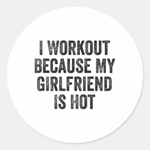 I Workout Because My Girlfriend Is Hot Gym Bodybui Classic Round Sticker