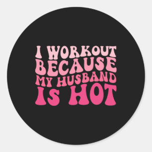 I Workout Because My Husband Is Hot Fitness Funny Classic Round Sticker