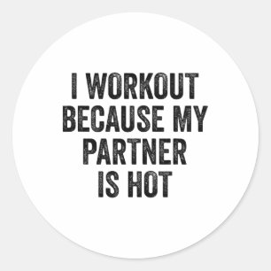 I Workout Because My Partner Is Hot Gym Bodybuilde Classic Round Sticker