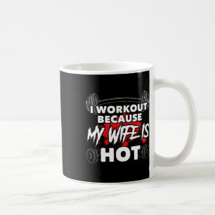 I Workout Because My Wife Is Hot Bodybuilding Gym  Coffee Mug