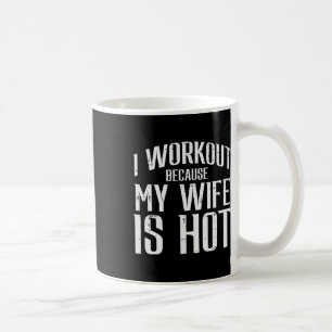 I Workout Because My Wife Is Hot Fun Gym Fitness H Coffee Mug