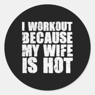 I Workout Because My Wife Is Hot Funny Bodybuildin Classic Round Sticker