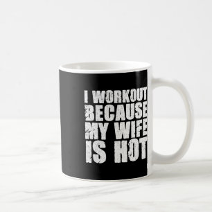 I Workout Because My Wife Is Hot Funny Bodybuildin Coffee Mug
