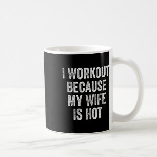 I Workout Because My Wife Is Hot Gym Bodybuilder  Coffee Mug