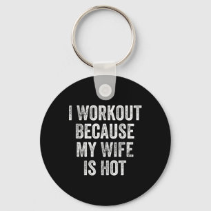 I Workout Because My Wife Is Hot Gym Bodybuilder  Key Ring