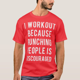 I Workout Because Punching People Is Discouraged S T-Shirt