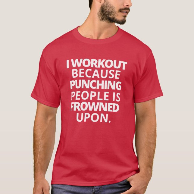 I Workout Because Punching People Is Frowned Upon  T-Shirt (Front)