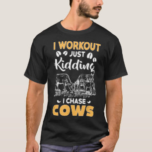 I Workout Just Kidding I Chase Cow T-Shirt