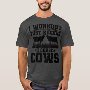 I Workout Just Kidding I Chase Cows Cattle Breeder T-Shirt