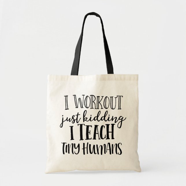 I Workout, Just Kidding I Teach Tiny Humans Tote Bag (Front)