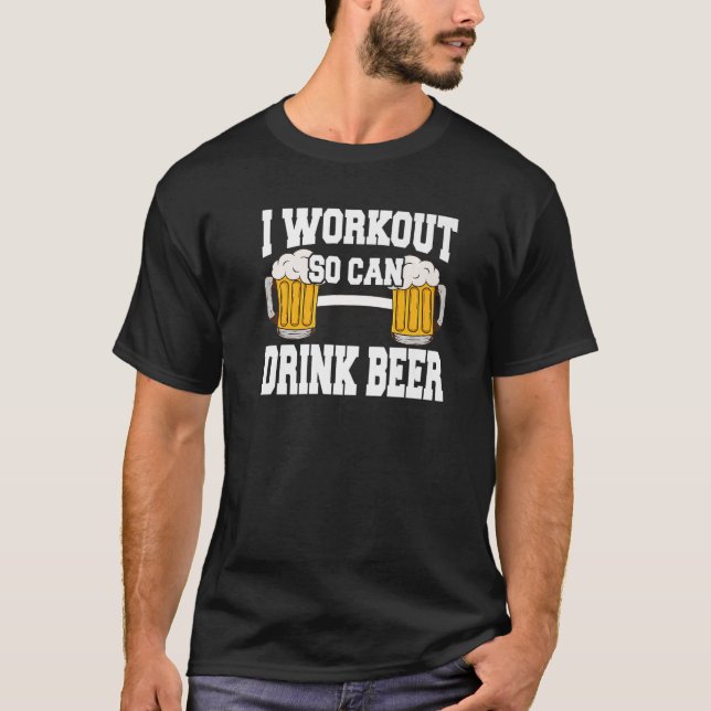 I Workout So Can Drink Beer  Fitness Bodybuilding  T-Shirt (Front)