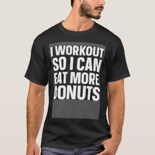 I Workout So I Can Eat More Donuts Gym Fitness T-Shirt