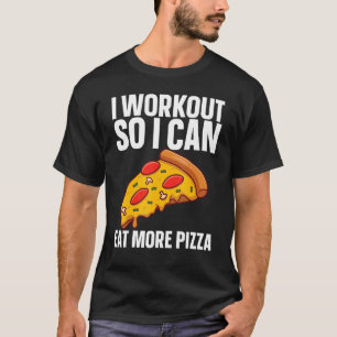 I Workout So I Can Eat More Pizza Gym Fitness T-Shirt