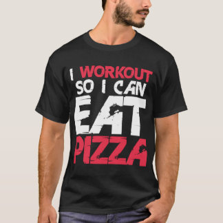 I Workout So I Can Eat Pizza Funny Fitness Gym Lov T-Shirt