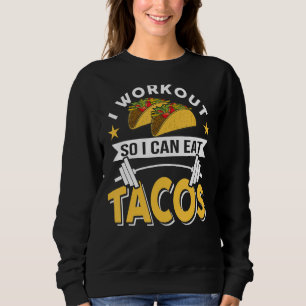 I Workout So I Can Eat Tacos Funny Mexican Cuisine Sweatshirt