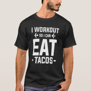 I Workout So I Can Eat Tacos Gym Fitness Exercise T-Shirt