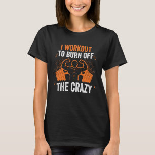 I Workout To Burn Off The Crazy Athletic Yoga Fitn T-Shirt