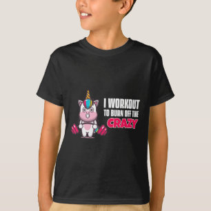 I Workout To Burn Off The Crazy - Funny Unicorn Wo T-Shirt