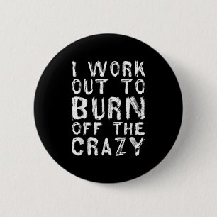 I Workout To Burn Off The Crazy Funny Workout Moti 6 Cm Round Badge