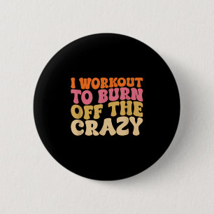 I Workout To Burn Off The Crazy Funny Workout Moti 6 Cm Round Badge