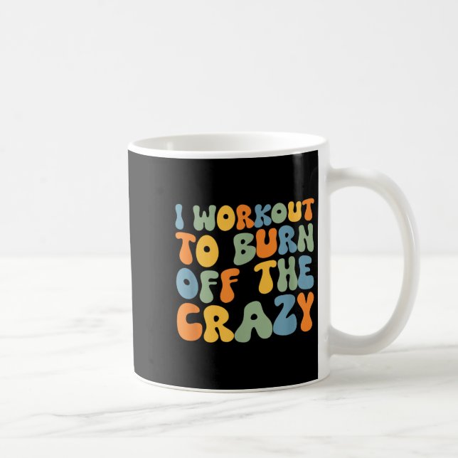 I Workout To Burn Off The Crazy Funny Workout Moti Coffee Mug (Right)