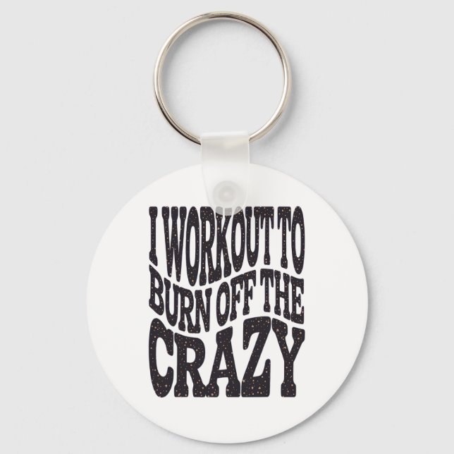 I Workout To Burn Off The Crazy Funny Workout Moti Key Ring (Front)