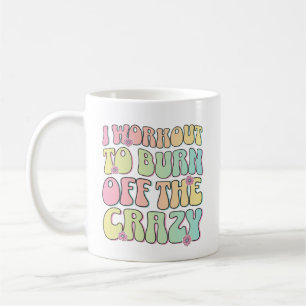 I Workout To Burn Off The Crazy Healthy Groovy Mum Coffee Mug