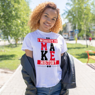 I workout to make history Gym inspirational quote T-Shirt