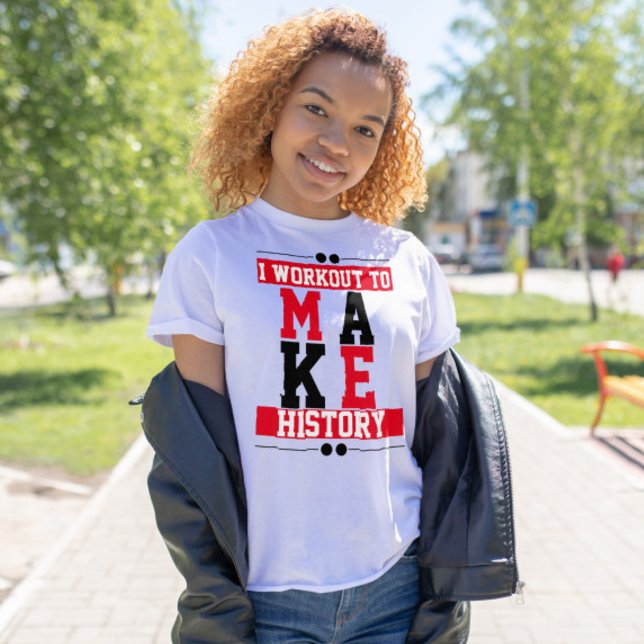 I workout to make history Gym inspirational quote T-Shirt (Creator Uploaded)