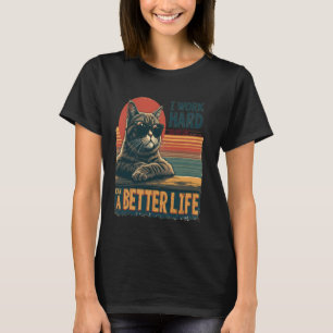 I Works Hard So My Cat Can Have a Better Life T-Shirt