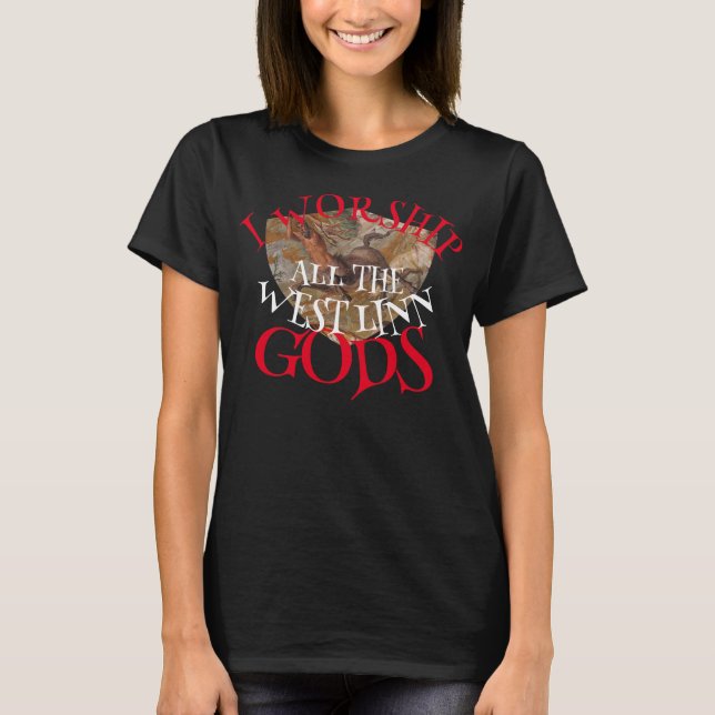 I WORSHIP ALL THE WEST LINN GODS T-Shirt (Front)