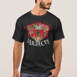 I WORSHIP THE GOD OF BARBECUE T-Shirt