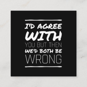I would agree with you funny quotes white square business card