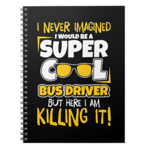 I Would Be A Super Cool Bus Driver Notebook