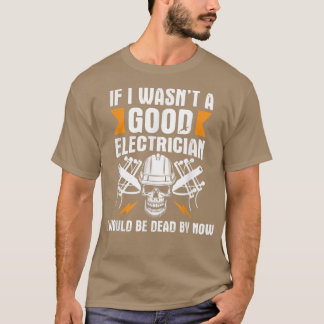 I Would Be Dead By NowElectrical Lineman Wiring  T-Shirt