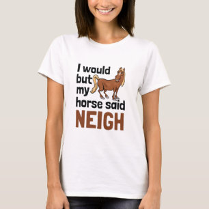 I Would But My Horse Said Neigh Horses Lover T-Shirt