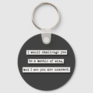 I Would Challenge You To A Battle Of Wits, But... Key Ring