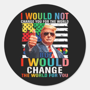 I Would Change The World For You Trump Usa Autism Classic Round Sticker