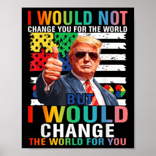 I Would Change The World For You Trump Usa Autism Poster