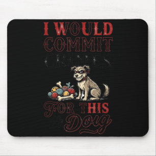 I would commit crimes for this dog funny lover mouse mat