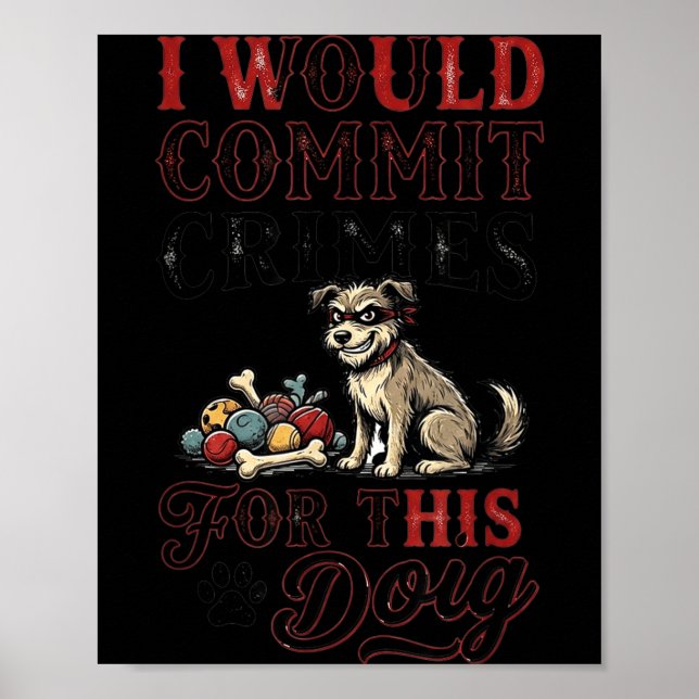 I would commit crimes for this dog funny lover  poster (Front)