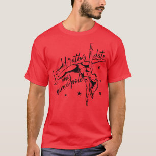 I would date my dance pole Pole Fitness T-Shirt