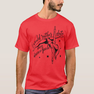 I would date my dance pole Pole Fitness T-Shirt