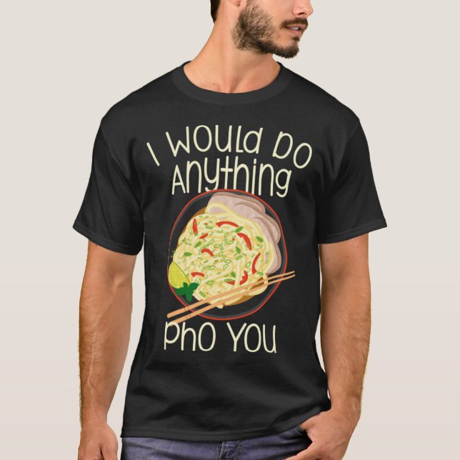 I Would Do Anything Pho You Noodle Soup Bowl Chops T-Shirt (Front)